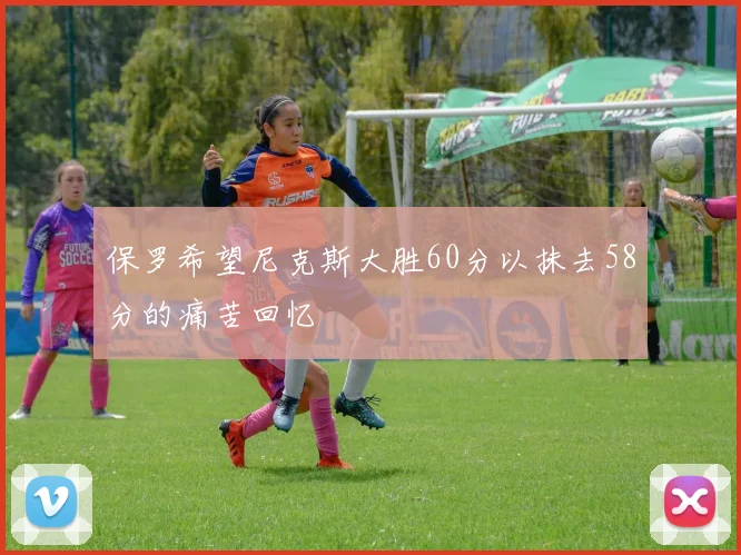 保罗希望尼克斯大胜60分以抹去58分的痛苦回忆