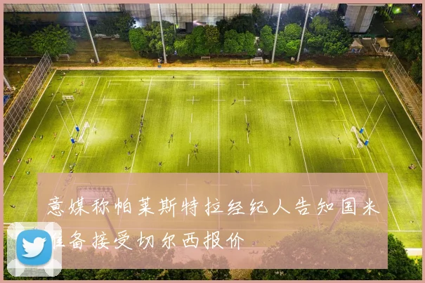 意媒称帕莱斯特拉经纪人告知国米准备接受切尔西报价